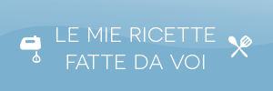 Le mie ricette fatte da voi